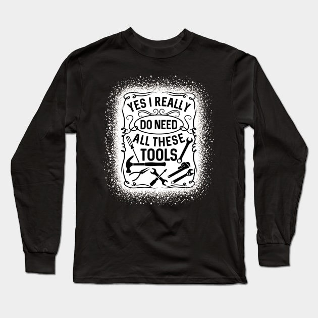 Yes I Really Do Need All These Tools Fix Handyman Long Sleeve T-Shirt by RadStar